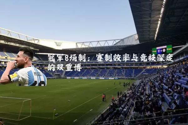 冠军8场制:赛制效率与竞技深度的双重博弈